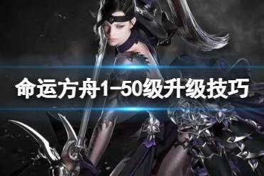 《命运方舟》攻略——前50级怎么快速升级