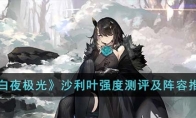 《白夜极光》攻略——沙利叶强度测评及阵容推荐
