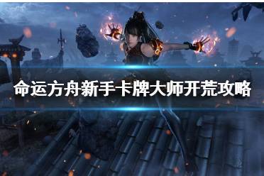 《命运方舟》攻略——新手卡牌大师开荒攻略