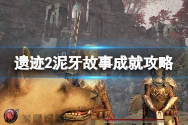 《遗迹2》攻略——泥牙在哪