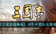 《三国志战略版》攻略——甘宁开荒队伍推荐