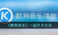 《酷狗音乐》攻略——一起打卡方法