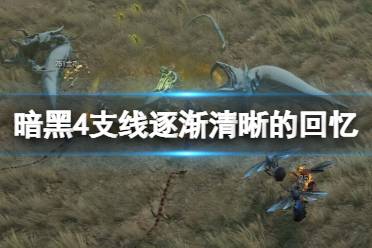 《暗黑破坏神4》攻略——逐渐清晰的回忆支线怎么做