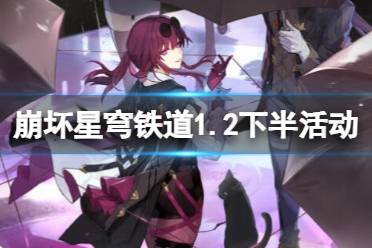 《崩坏星穹铁道》攻略——1.2下半活动时间总览