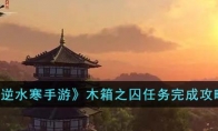 《逆水寒手游》攻略——木箱之囚任务完成攻略