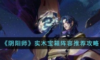 《阴阳师》攻略——实木宝箱阵容推荐攻略