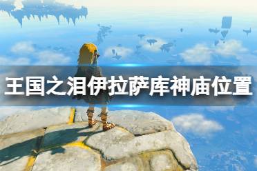 《塞尔达传说王国之泪》攻略——伊拉萨库神庙在哪