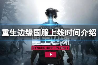 《重生边缘》攻略——国服什么时候上线