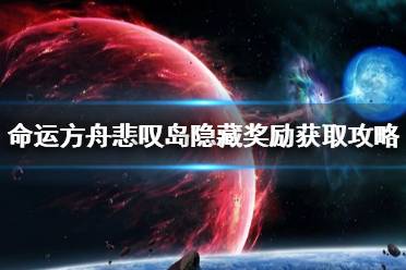 《命运方舟》攻略——悲叹岛隐藏奖励获取攻略