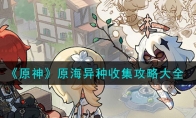 《原神》攻略——原海异种收集攻略大全