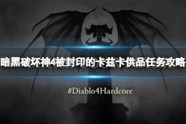 《暗黑破坏神4》攻略——被封印的卡兹卡供品怎么做