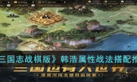《三国志战棋版》攻略——韩浩属性战法搭配推荐
