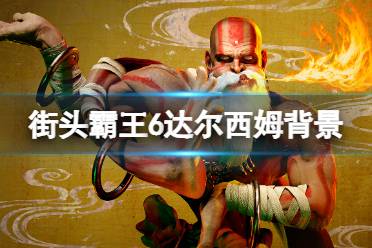 《街头霸王6》攻略——达尔西姆厉害吗